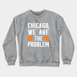 Chicago, We Are The Problem - Spoken From Space Crewneck Sweatshirt